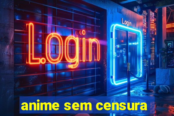 anime sem censura